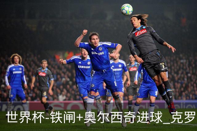 世界杯-铁闸+奥尔西奇进球 克罗地亚2-1夺季军